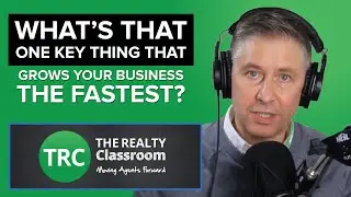 What&rsquo;s That One Key Thing That Grows Your Business The Fastest?  l The Realty Classroom Podcast #183