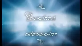 Cunoastere si autocunoastere 2. Autocunoasterea - Suntem suflete care cresc impreuna.