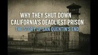 Why They Shut Down California&rsquo;s Deadliest Prison  The Story of San Quentin&rsquo;s EnD