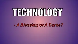 Technology &mdash; A Blessing or A Curse
