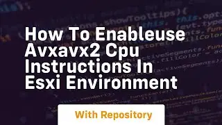 how to enableuse avxavx2 cpu instructions in esxi environment