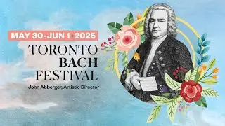 2025 Toronto Bach Festival, May 30th &ndash;&nbsp;June 1st