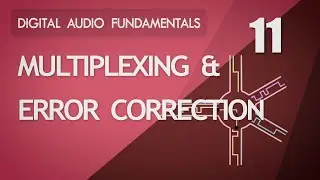 11. Multiplexing and Error Correction - Digital Audio Fundamentals