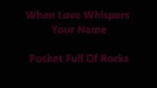 Pocket Full Of Rocks - When Love Whispers Your Name lyrics