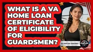 What Is A VA Home Loan Certificate Of Eligibility For Guardsmen? - The Frontline Guardians
