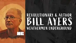 Bill Ayers | Anarchism & Socialism | Weathermen Underground | #98 HR
