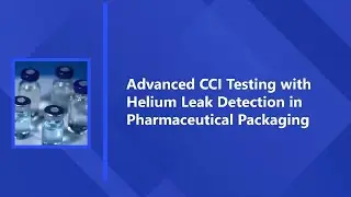 Advanced CCI Testing with Helium Leak Detection in Pharmaceutical Packaging | Helium Leak Testing