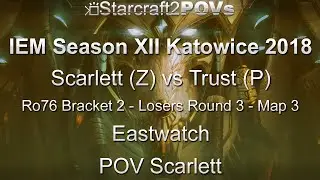 SC2 LotV - IEM XII Katowice 2018 - Scarlett vs Trust - Ro76 B2 LR3 - Map 3 - Eastwatch - Scarlett