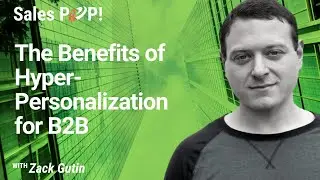 The Benefits of Hyper-Personalization for B2B with Zack Gutin