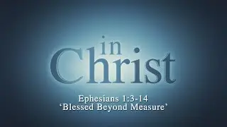 Blessed Beyond Measure, Ephesians 1:3-14