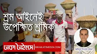 শ্রম আইনেই উপেক্ষিত শ্রমিক || Labour Law | Dhakatimes ||