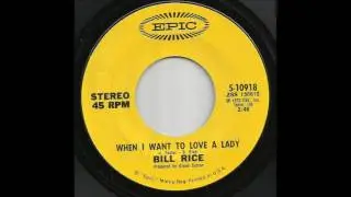 Bill Rice - When I Want To Love A Lady