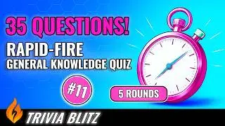 🔥 Trivia Blitz &ndash; 35 Rapid-Fire Quiz Questions #11 (5 Rounds to Test Your General Knowledge)