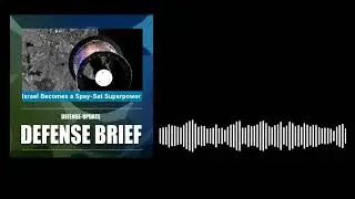 Defense Brief - Israel Becomes a Spy-Satellite Superpower!