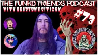The Funko Friends Podcast Ep #73 With Deadzone Citizen
