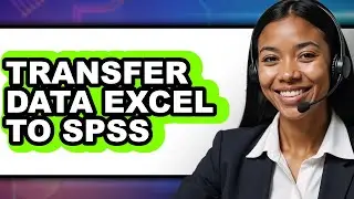 How to Transfer Data Excel to Spss - Step by Step