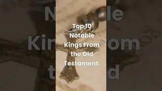 Biblical Kings: The Top 10 Rulers of Old Testament