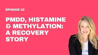 22. PMDD, Histamine Intolerance & Methylation: A Real Patient's Story of Recovery
