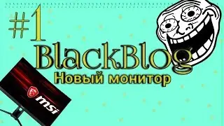 BlackBlog #1| Новый монитор