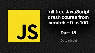 full free JavaScript crash course from scratch - part 18 | JavaScript Date object