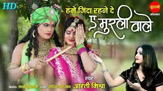 Hume Zinda Rehne De Murli Wale | हमें जिंदा रहने दे ऐ मुरली वाले | Aarti Mishra | Krishna Bhajan