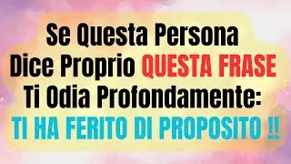 😔Se Questa Persona Pronuncia Proprio QUESTA FRASE, Ti Odia Profondamente: TI HA FERITO DI PROPOSITO!