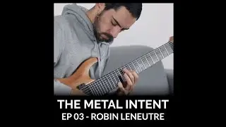 THE METAL INTENT #03 - ROBIN LENEUTRE | Being Happy With Music