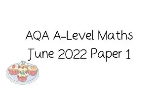 AQA A-Level Maths June 2022 Paper 1 [Walkthrough and Tutorial]
