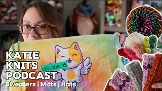 Knitting Podcast Episode 15: Sweaters | Mitts | Hats | Let's Knit all the things! 🧶