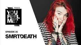 smrtdeath | You Feel Me? Podcast Episode: 35