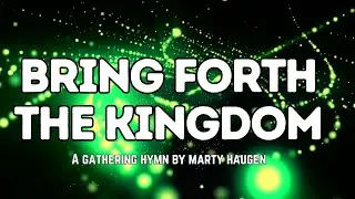 Bring Forth the Kingdom lyrics - an entrance hymn - by Marty Haugen