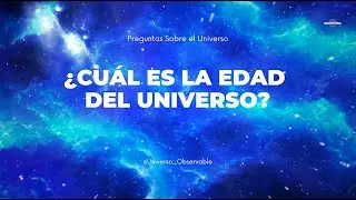 &iquest;CU&Aacute;L ES LA EDAD DEL UNIVERSO?