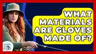 What Materials Are Gloves Made Of? - Chasing Big Fish