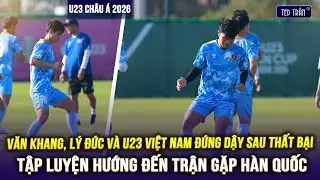 CẬN CẢNH VĂN KHANG, LÝ ĐỨC VÀ U23 VN ĐỨNG DẬY SAU THẤT BẠI, TẬP LUYỆN HƯỚNG ĐẾN TRẬN GẶP HÀN QUỐC