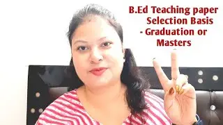 B.Ed Teaching Subjects Selection Basis - Graduation or Masters | Pedagogy papers Selection | B.Ed