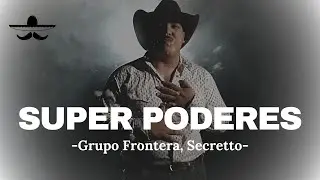 Grupo Frontera ft. Secretto - Super Poderes (LETRA)