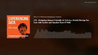 178 - Designing Human-Friendly AI Tech in a World Moving Too Fast with Author and Speaker Kate O&rsquo;Nei