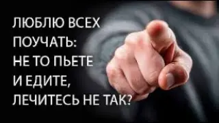 Люблю всех поучать: не то пьете и едите, лечитесь не так? Совет о лечении и диете