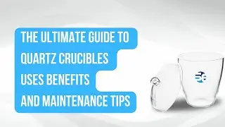 The Ultimate Guide to Quartz Crucibles: Uses, Benefits, and Maintenance Tips