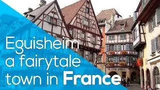 EGUISHEIM: A FAIRYTALE TOWN IN FRANCE / The Beauty and The Beast