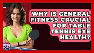 Why Is General Fitness Crucial For Table Tennis Eye Health? - Ping Pong Prodigy