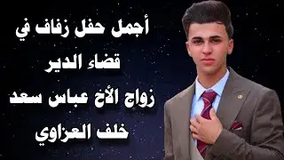 أجمل حفل زفاف في قضاء الدير زواج الأخ عباس سعد خلف العزاوي
