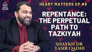 Repentance: The Perpetual Path to Tazkiyah | Heart Matters EP #8 | Shaykh Dr. Yasir Qadhi