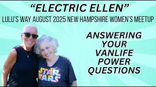 Electric Ellen Answers Your Vanlife Power Questions | Lulu&rsquo;s Way August 2025 NH Women&rsquo;s Meetup