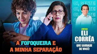 A fofoqueira e a minha separação | Eli Corrêa Oficial |