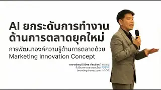 AI ยกระดับการทำงานด้านการตลาดยุคใหม่ การพัฒนาองค์ความรู้ด้านการตลาดด้วย Marketing Innovation Concept