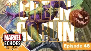 The Green Goblin: Norman Osborn and his Infinite Madness | Marvel Echoes Podcast Ep. 46