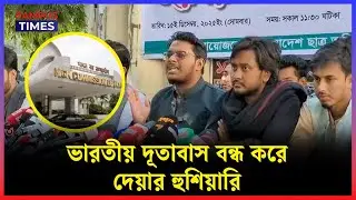 ভারতীয় দূতাবাস ব'ন্ধ করে দেয়ার হু'শি'য়ারি | India Embassy in Bangladesh | Campus Times
