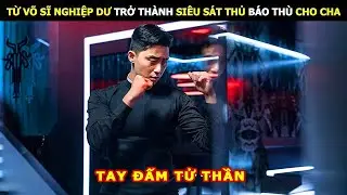 Từ Võ Sĩ Nghiệp Dư Trở Thành Siêu S.át Thủ Báo Thù Cho Cha | Review Phim Lẻ Hay