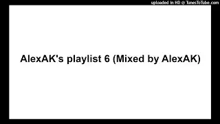 AlexAK's playlist 6 (Mixed by AlexAK)